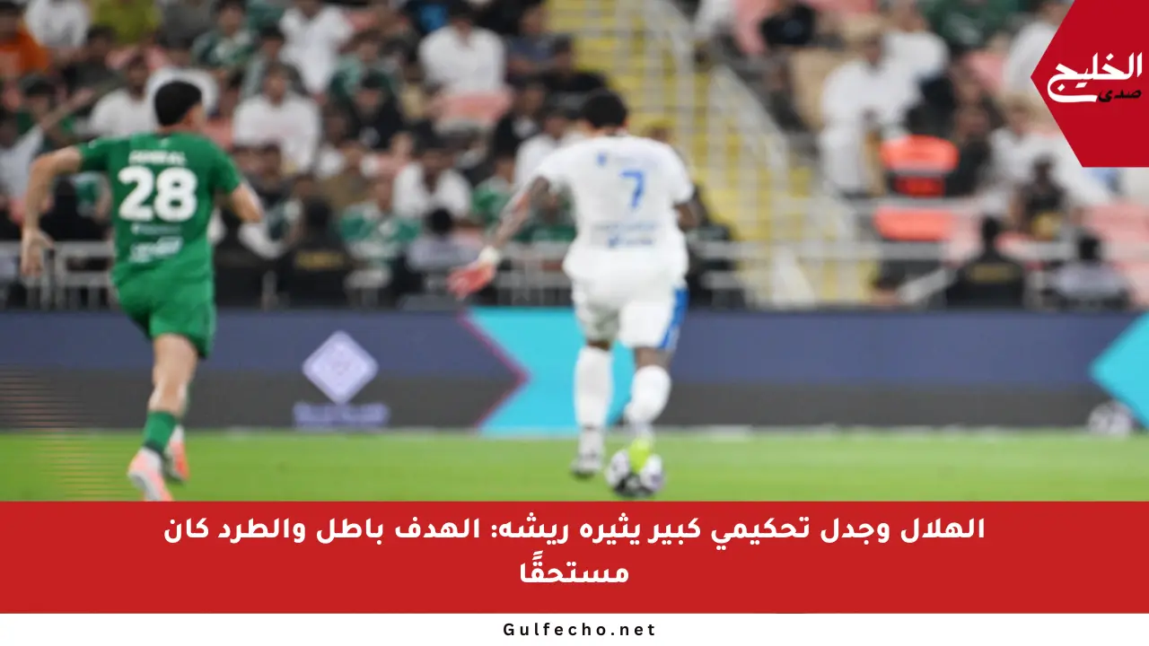 الهلال وجدل تحكيمي كبير يثيره ريشة: الهدف باطل والطرد كان مستحقًا